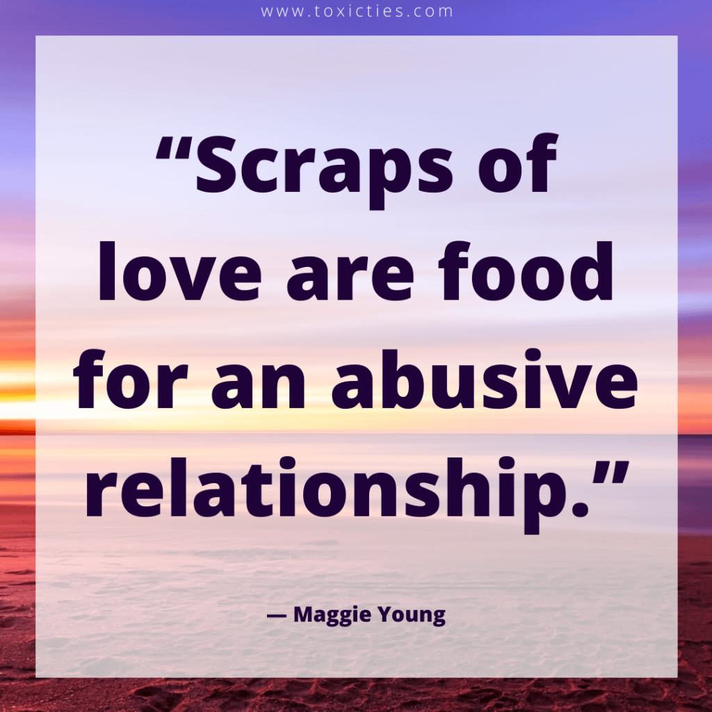 Scraps of love are food for an abusive relationship.