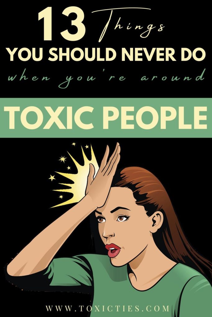 If you can't cut #toxicpeople out of your life, learn to deal with them. Here are 13 things you should never EVER do when you're around someone #toxic.