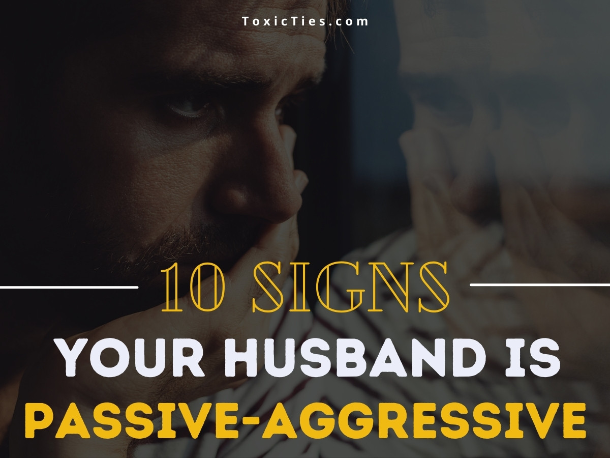 10 Signs Your Husband Is Passive Aggressive Toxic Ties 