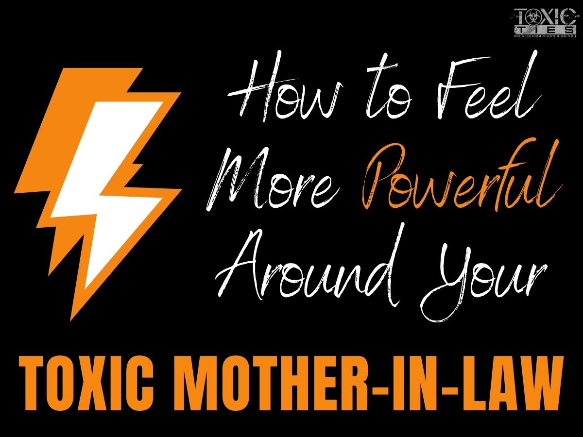 How To Feel More Powerful Around Your Toxic Mother In Law Toxic Ties
