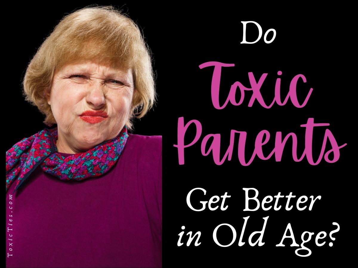 do-toxic-parents-get-better-in-old-age-toxic-ties