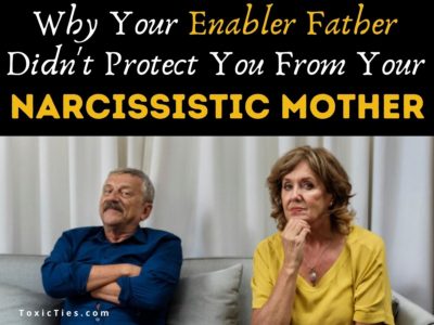 Did you have a narcissistic mother and an enabler father growing up? If so, here are some reasons for your father's compliance.